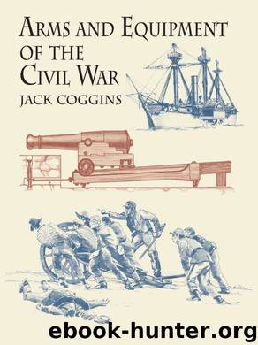Arms and Equipment of the Civil War by Jack Coggins