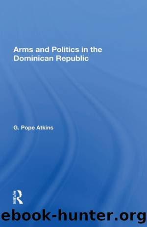 Arms and Politics in the Dominican Republic by G Pope Atkins