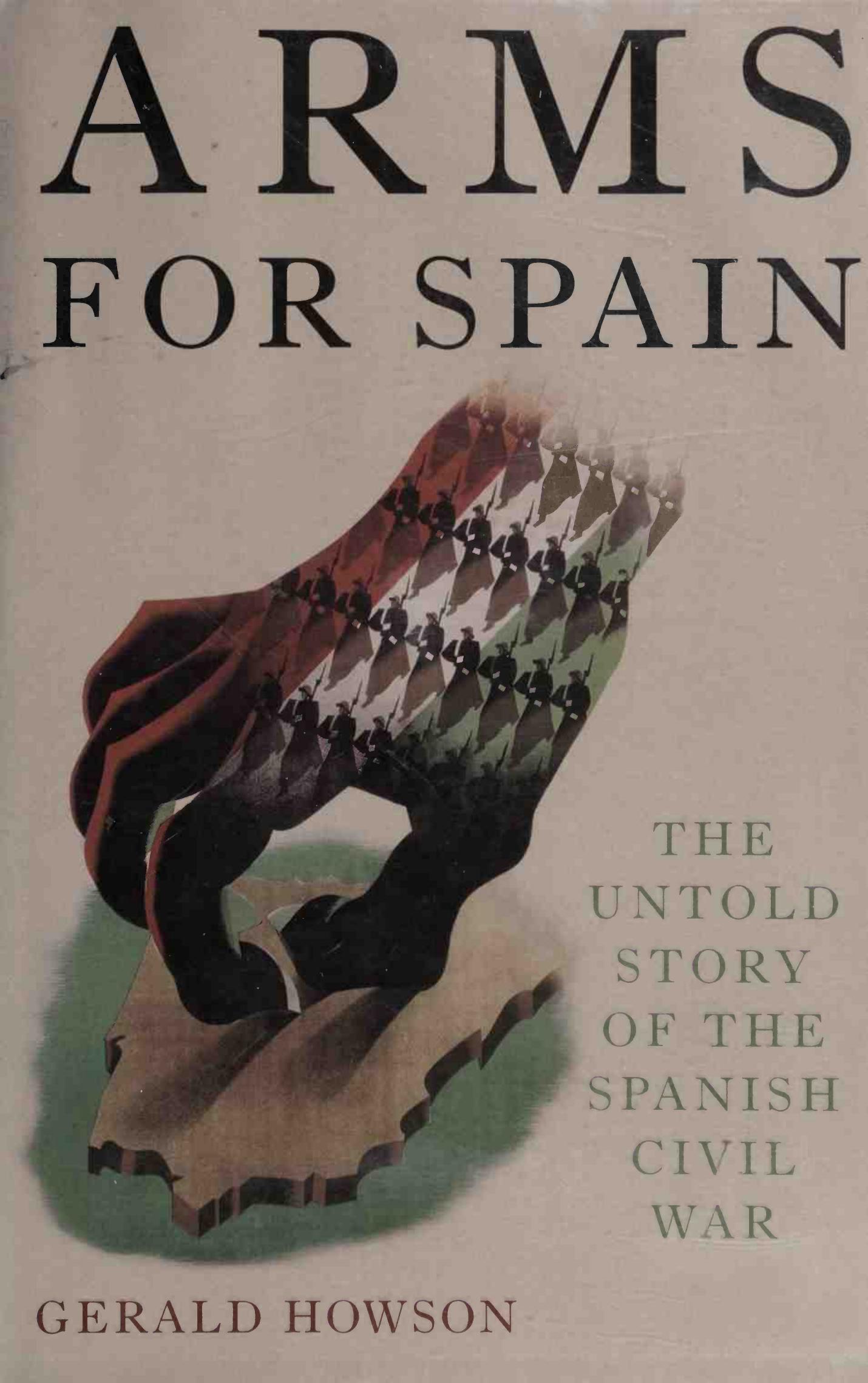 Arms for Spain - Untold Story of Spanish Civil War by Gerald Howson