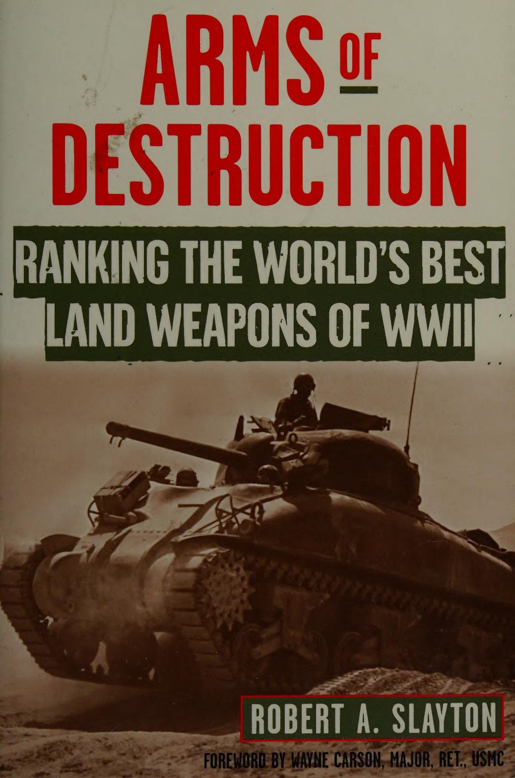 Arms of Destruction: Ranking the World's Best Land Weapons of World War II by Robert A. Slayton