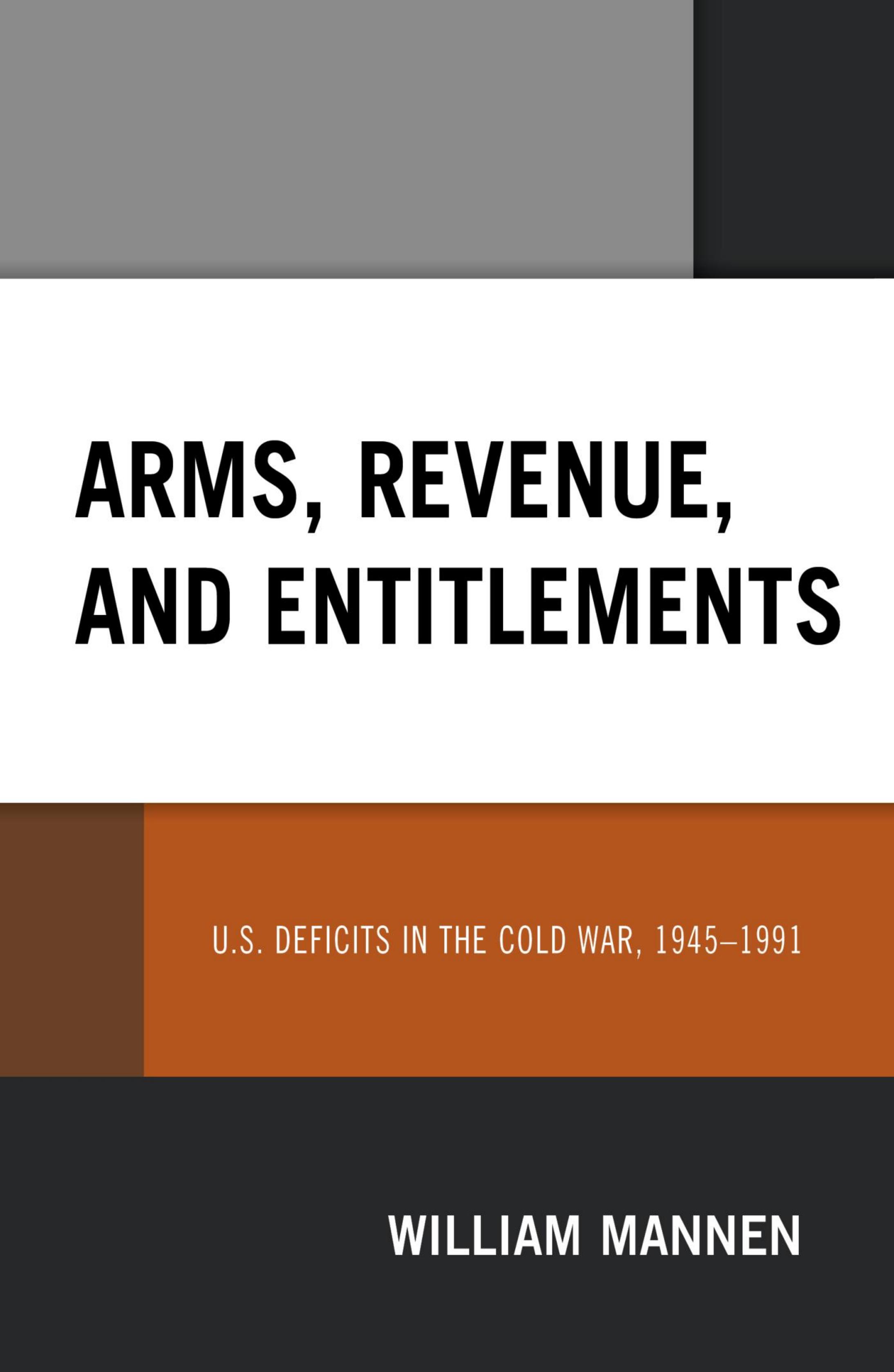 Arms, Revenue, and Entitlements: U.S. Deficits in the Cold War, 1945-1991 by William Mannen