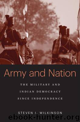 Army and Nation: The Military and Indian Democracy since Independence by Steven I. Wilkinson