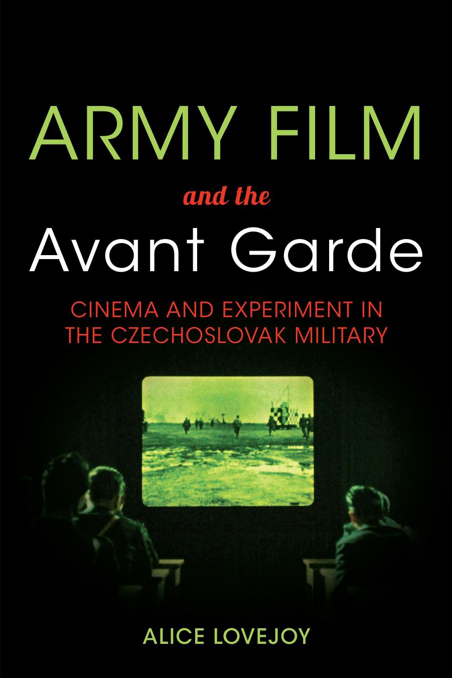 Army film and the avant garde : cinema and experiment in the Czechoslovak military by Lovejoy Alice