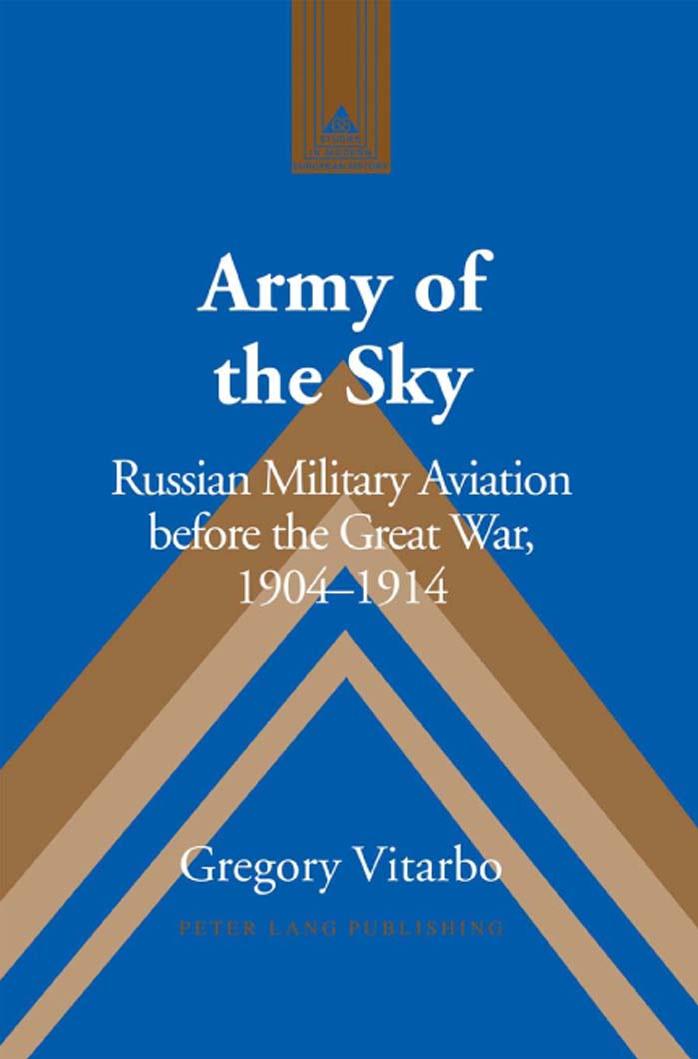 Army of the Sky: Russian Military Aviation before the Great War, 1904-1914 by Gregory Vitarbo