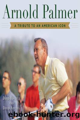 Arnold Palmer: A Tribute to an American Icon by David Fischer & David Aretha