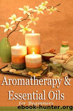 Aromatherapy and Essential Oils for Beginners : A Handbook to Discover the Power of Essential Oils for Healing, Health, Skin, Hair and Home Care; Over 100 Natural DIY Recipes and Useful Tips by Kimberly Jones
