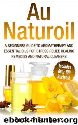Aromatherapy and Essential Oils for Beginners: Au Naturoil: A Guide for Stress Relief, Healing Remedies and Natural Cleaners - With Over 100 Essential Oil Recipes by Susan Burgess
