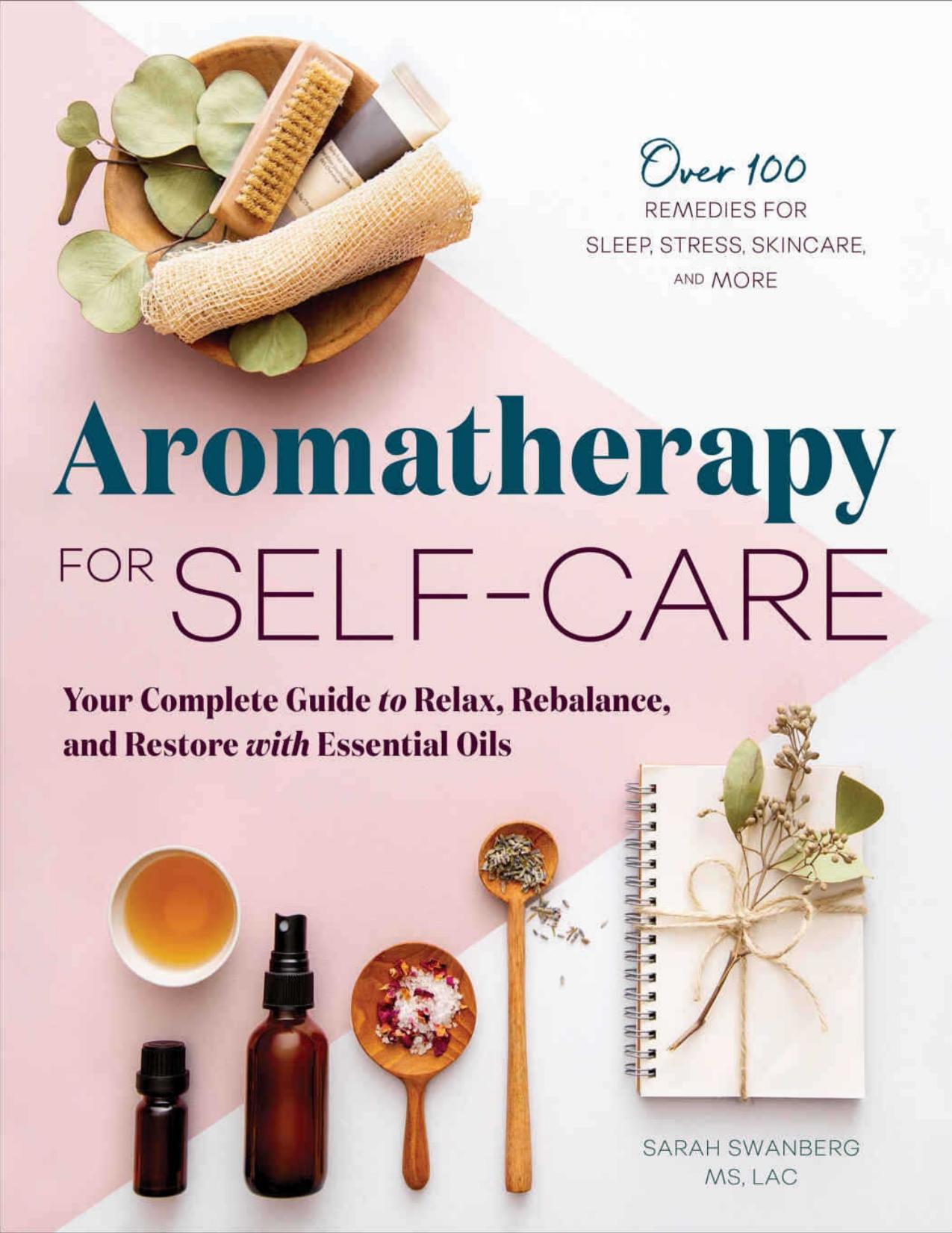 Aromatherapy for Self-Care: Your Complete Guide to Relax, Rebalance, and Restore with Essential Oils by Swanberg MS Sarah