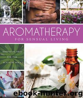 Aromatherapy for Sensual Living: Essential Oils for the Ecstatic Soul by Elana Millman