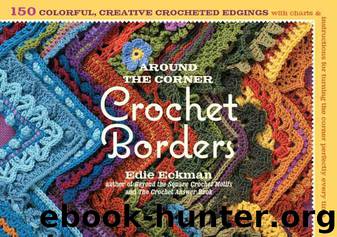 Around the Corner Crochet Borders: 150 Colorful, Creative Crocheted Edgings with Charts and Instructions for Turning the Corner Perfectly Every Time by Eckman Edie