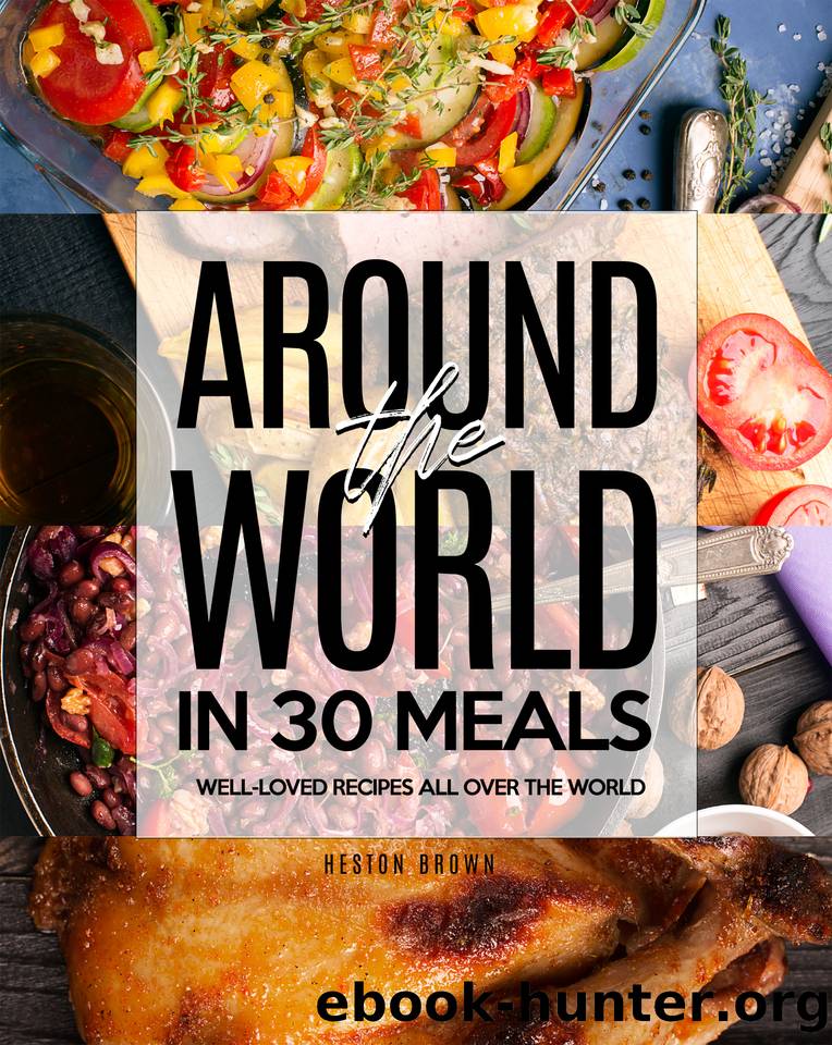 Around the World in 30 Meals: Well-Loved Recipes All Over the World by Brown Heston