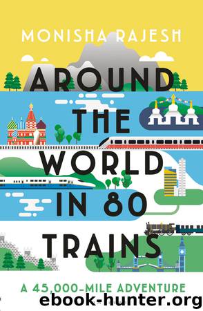 Around the World in 80 Trains by Monisha Rajesh