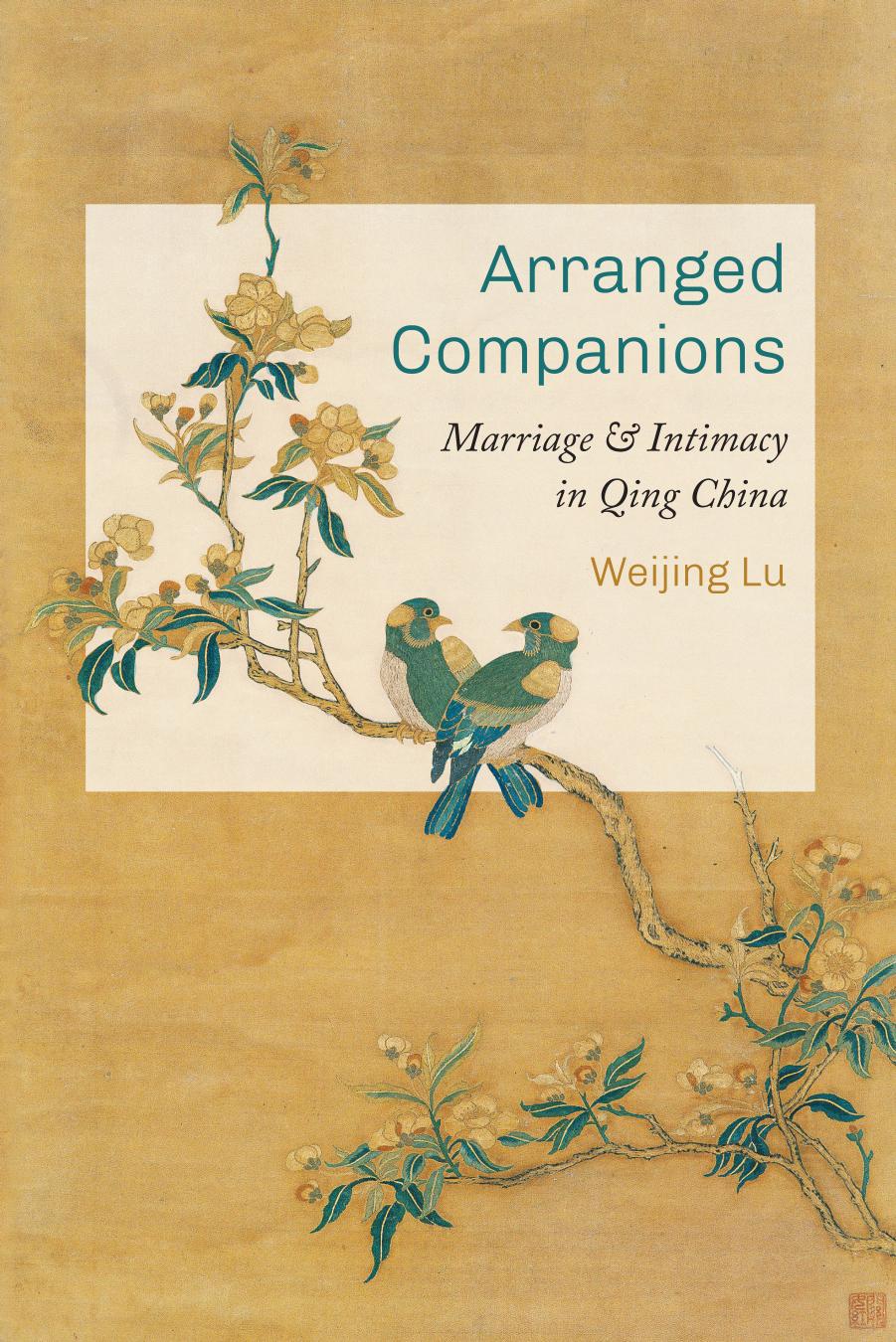 Arranged Companions: Marriage and Intimacy in Qing China by Professor Of History Weijing Lu