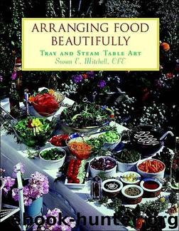 Arranging Food Beautifully: Tray and Steam Table Art by Susan E. Mitchell