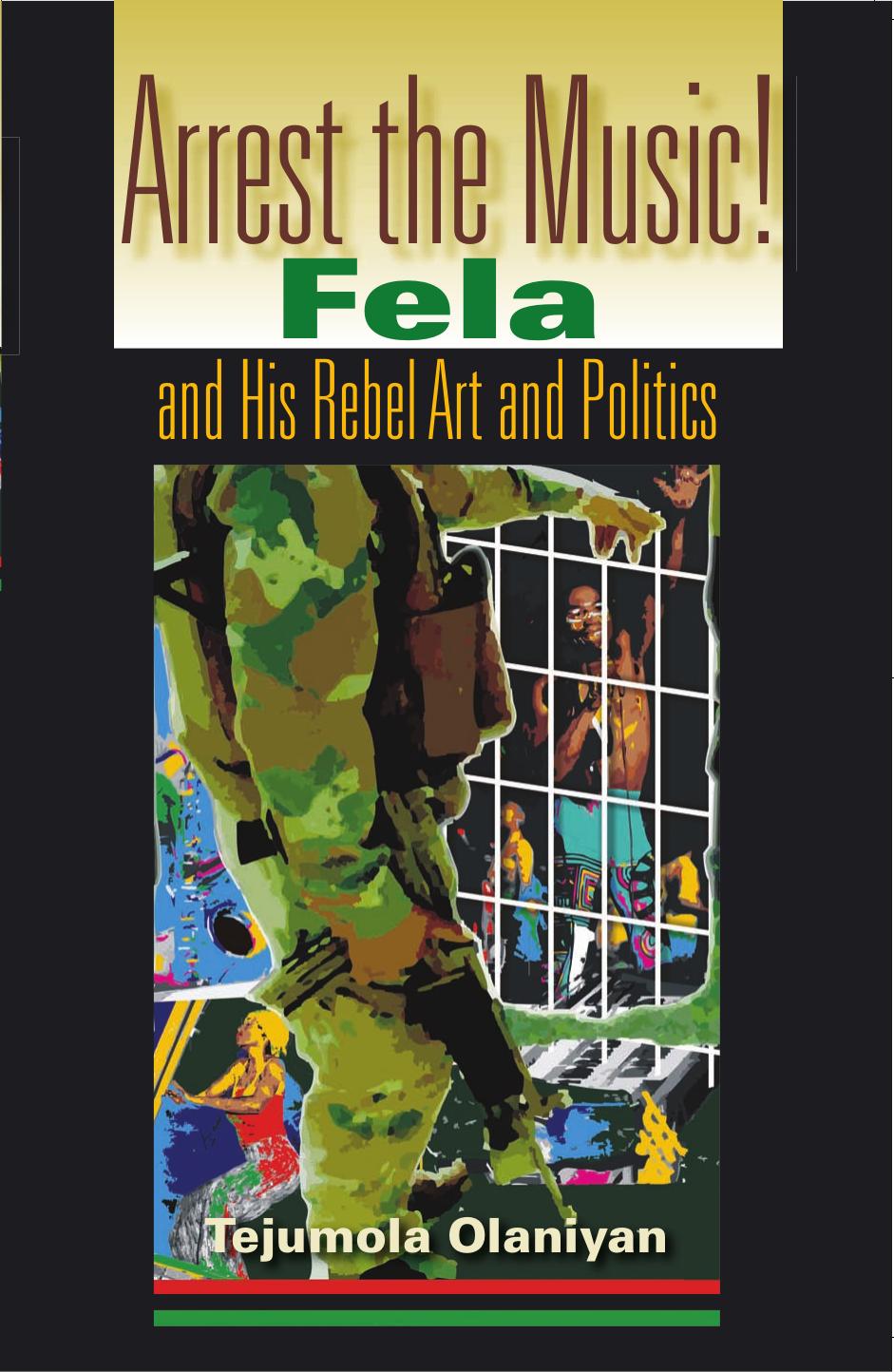 Arrest The Music!: Fela and His Rebel Art and Politics (African Expressive Cultures) by Tejumola Olaniyan