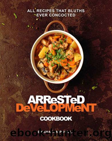 Arrested Development Cookbook: All Recipes That Bluths Ever Concocted by Sharon Powell