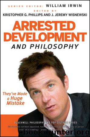 Arrested Development and Philosophy by William Irwin & J. Jeremy Wisnewski