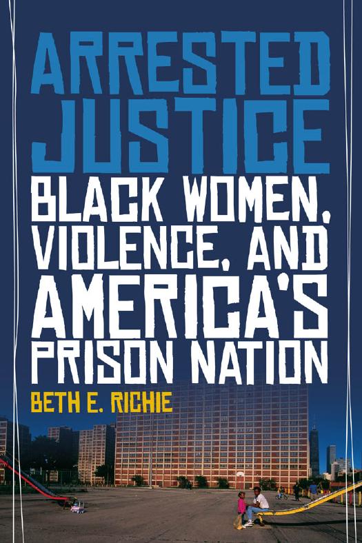 Arrested Justice : Black Women, Violence, and Americaâs Prison Nation. by Richie Beth E