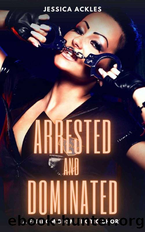 Arrested and Dominated: A femdom BDSM short story (BDSM stories Book 20) by Jessica Ackles