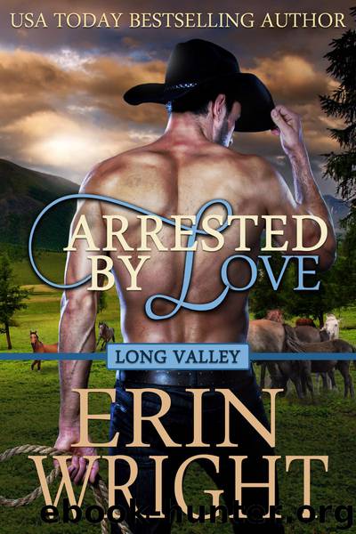 Arrested by Love: A Long Valley Romance Novel - Book 3 by Erin Wright