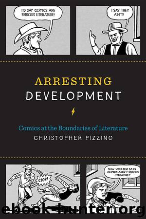 Arresting Development: Comics at the Boundaries of Literature by Christopher Pizzino