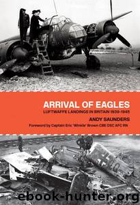 Arrival of Eagles: Luftwaffe Landings in Britain 1939-1945 by Andy Saunders