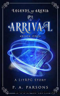 Arrival: Legends of Arenia Book 1 (A LitRPG Story) by P.A. Parsons