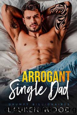 Arrogant Single Dad: A Billionaire and Nanny Romance (Grumpy Billionaires Book 4) by Lauren Wood