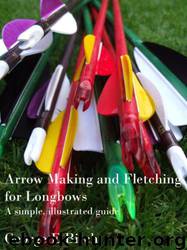 Arrow Making and Fletching for Longbows: A Simple, Illustrated Guide by George E Birch