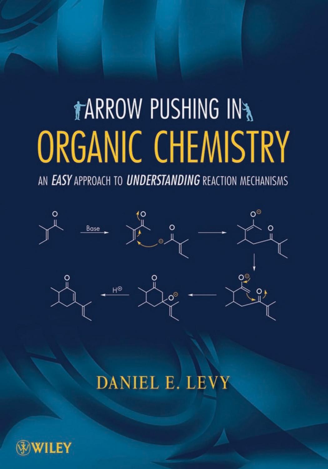 Arrow-Pushing in Organic Chemistry: An Easy Approach to Understanding Reaction Mechanisms by Daniel E. Levy