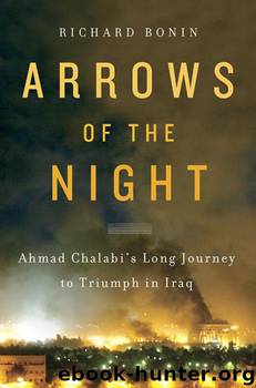 Arrows of the Night: Ahmad Chalabi's Long Journey to Triumph in Iraq by Richard Bonin