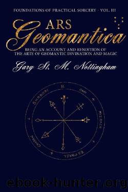 Ars Geomantica: Being an Account and Rendition of the Arte of Geomantic Divination and Magic (Foundations of Practical Sorcery Book 3) by Gary St. M. Nottingham