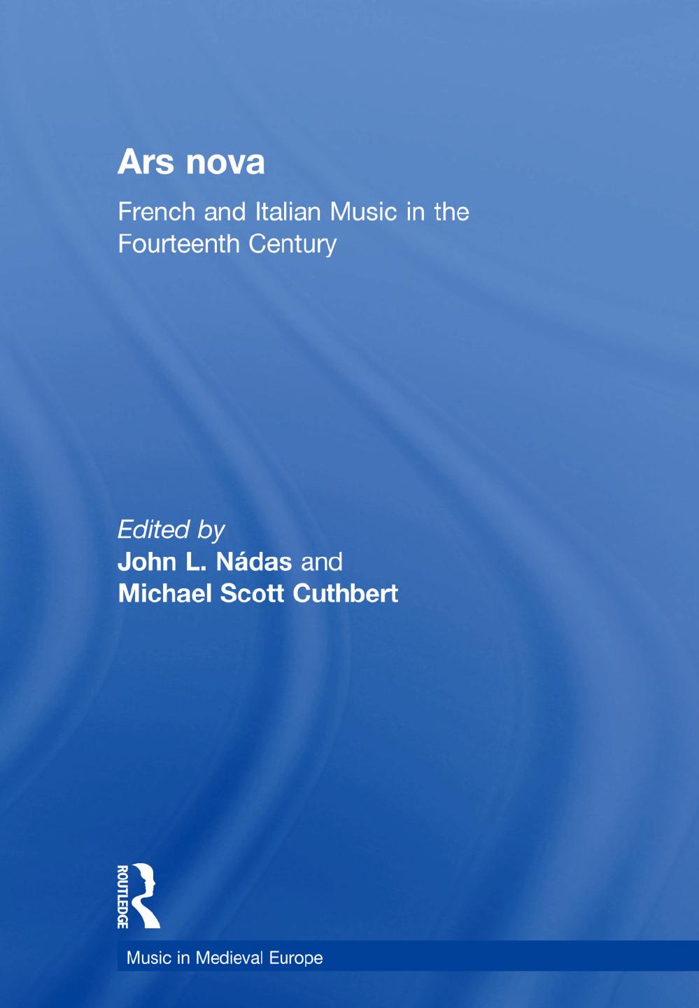 Ars nova: French and Italian Music in the Fourteenth Century by John L. Nádas Michael Scott Cuthbert (eds.)