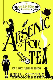 Arsenic For Tea: A Wells and Wong Mystery by Robin Stevens