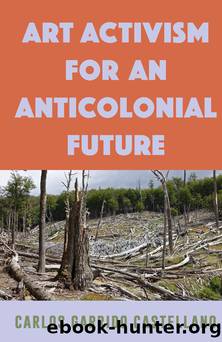 Art Activism for an Anticolonial Future by Carlos Garrido Castellano