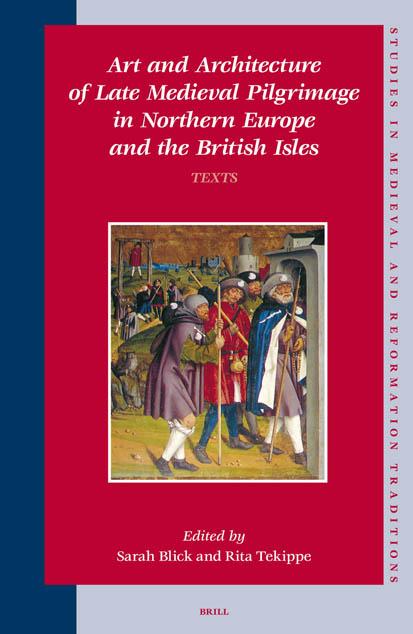 Art And Architecture Of Late Medieval Pilgrimage In Northern Europe And The British Isles Texts (Studies in Medieval and Reformation Traditions) by Sarah Blick Rita Tekippe