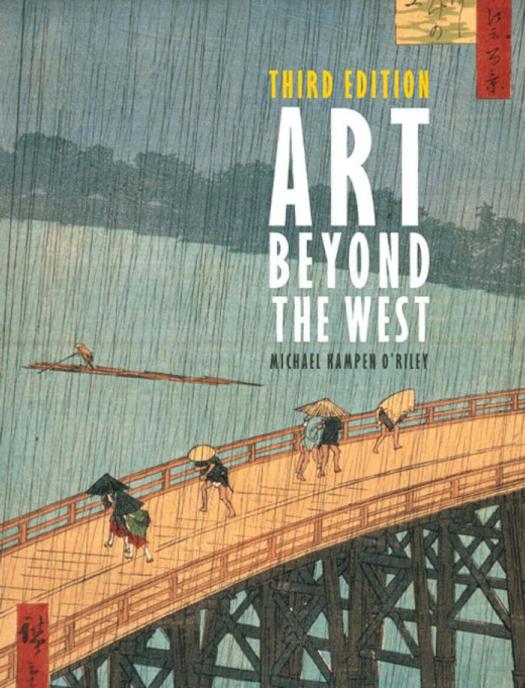 Art Beyond the West: The Arts of the Islamic World, India and Southeast Asia, China, Japan and Korea, the Pacific, Africa, and the Americas by Michael Kampen O'Riley