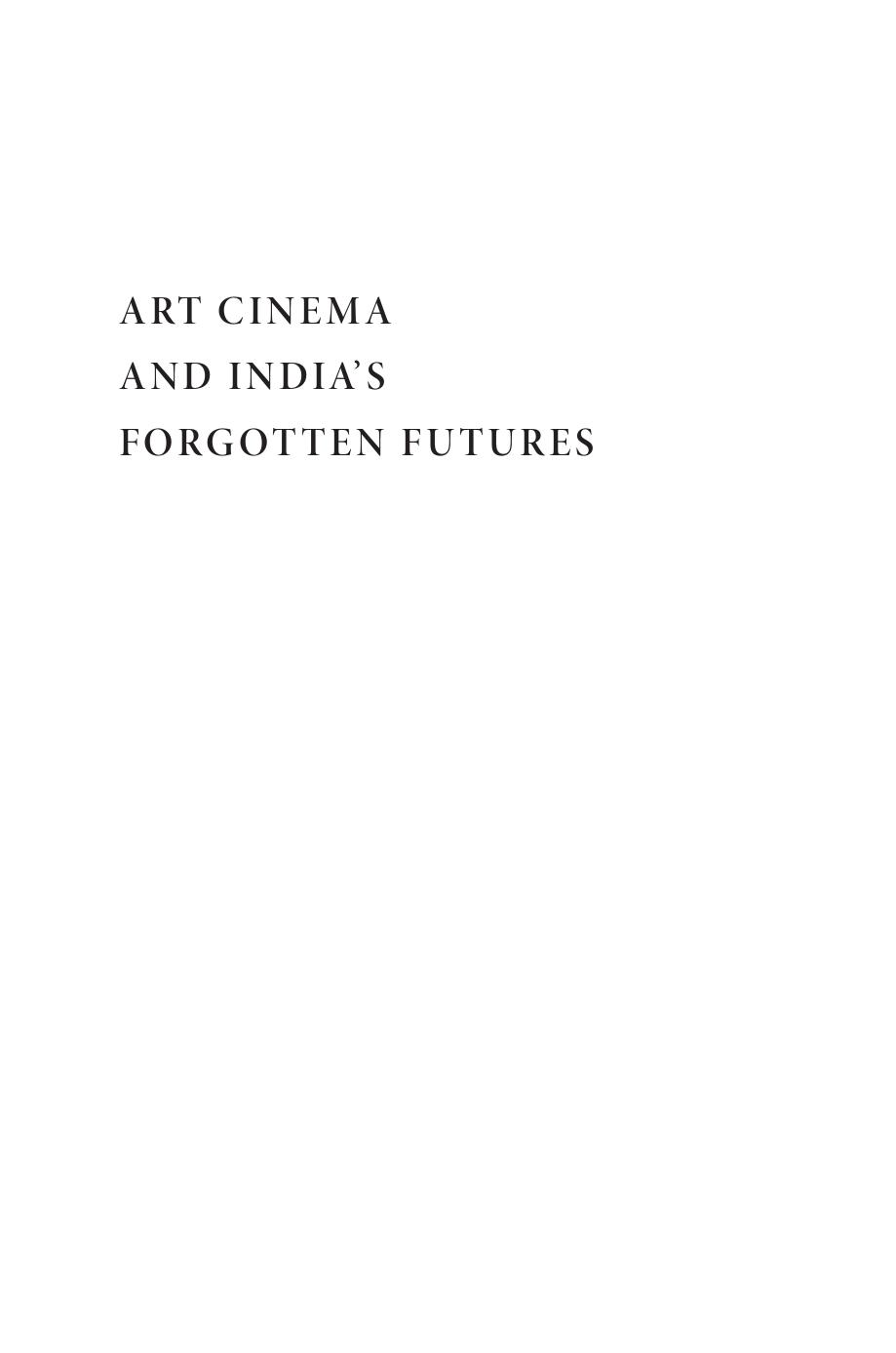 Art Cinema and Indiaâs Forgotten Futures: Film and History in the Postcolony by Rochona Majumdar