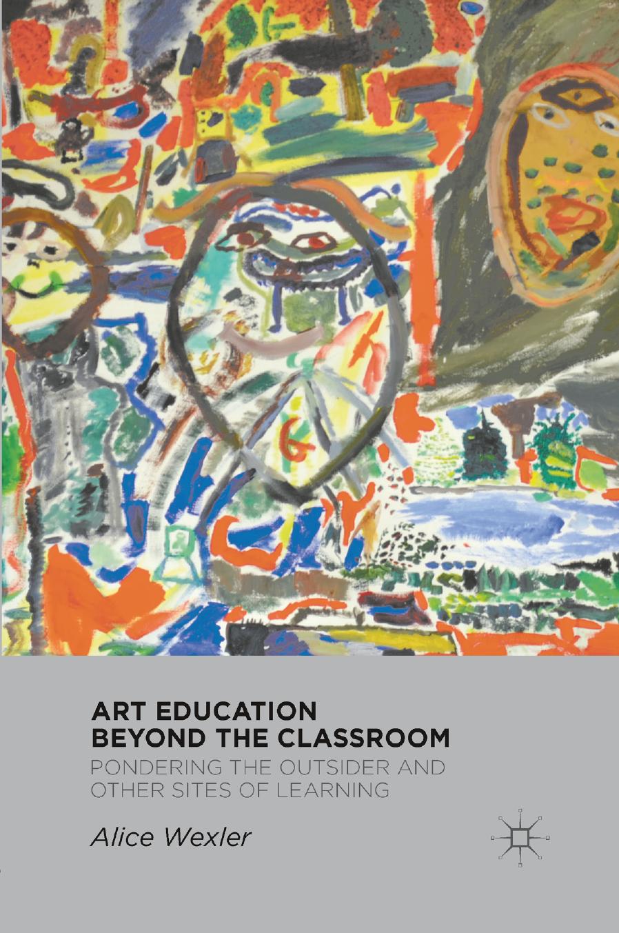 Art Education Beyond the Classroom: Pondering the Outsider and Other Sites of Learning by Unknow