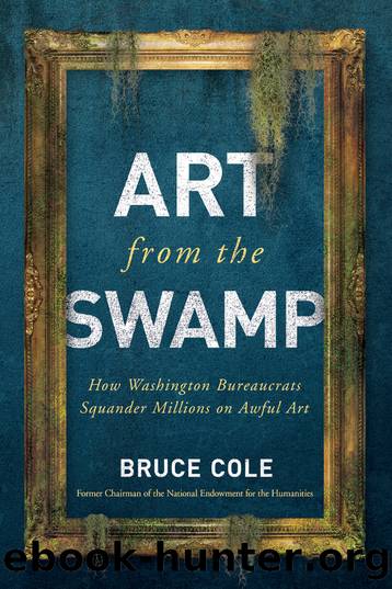 Art From the Swamp: How Washington Bureaucrats Squander Millions on Awful Art by Bruce Cole