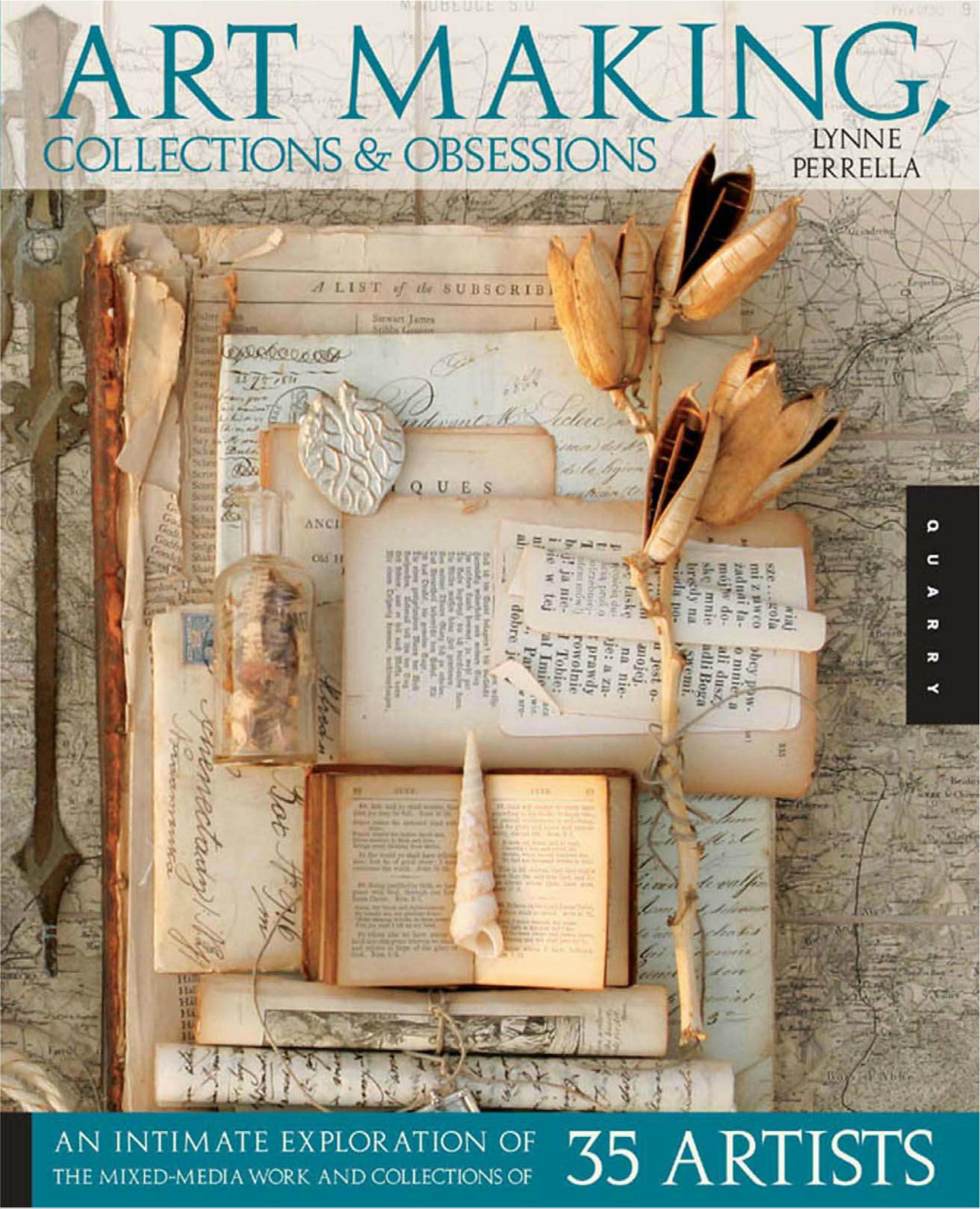 Art Making, Collections, and Obsessions: An Intimate Exploration of the Mixed-Media Work and Collections of 35 Artists by Lynne Perrella