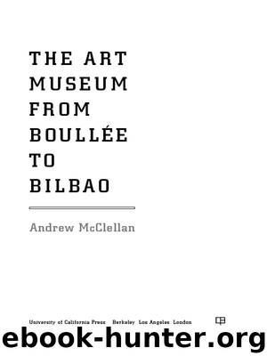 Art Museum from Boullee to Bilbao by McClellan Andrew