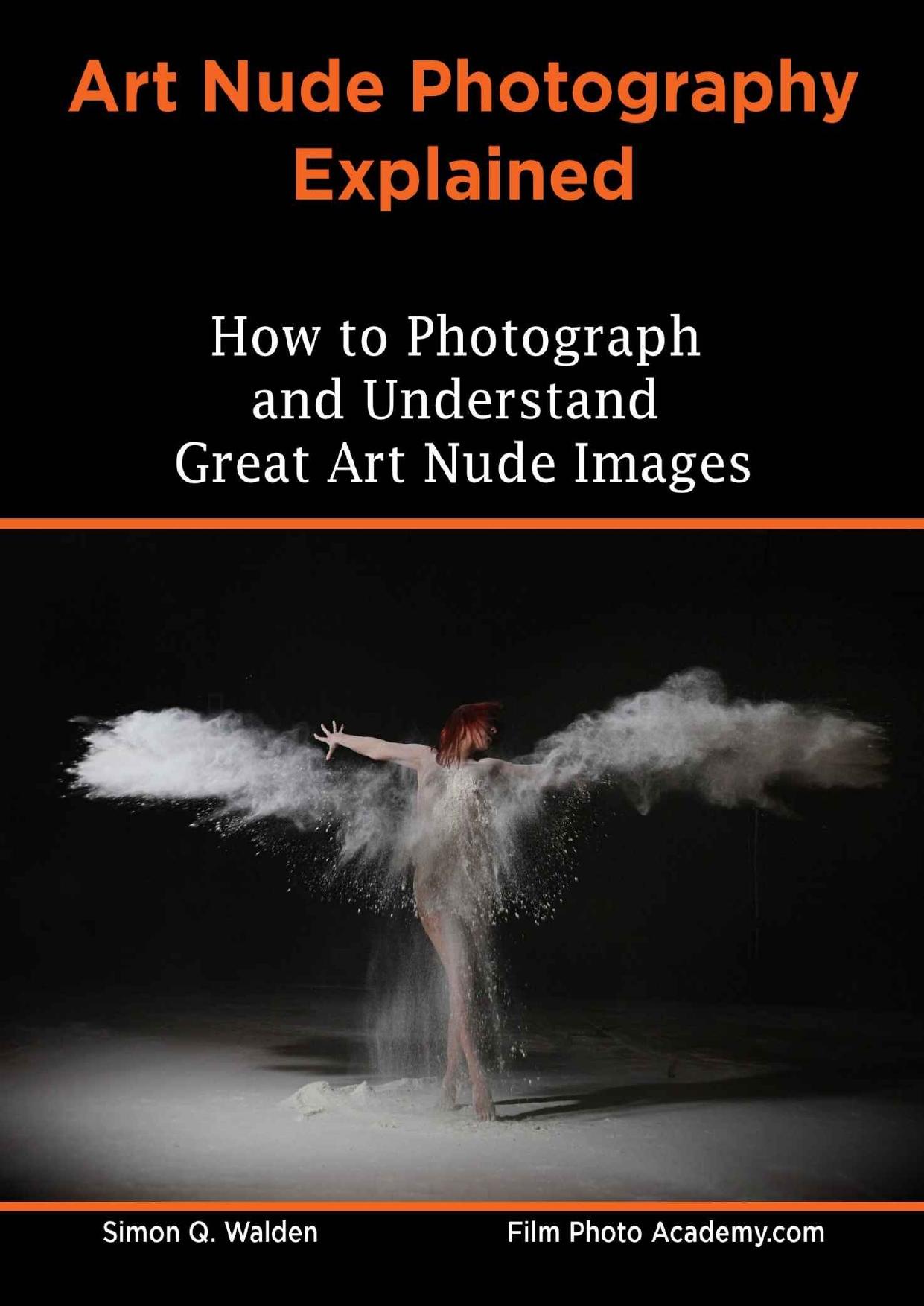 Art Nude Photography Explained: How to Photograph and Understand Great Art Nude Images by Simon Walden