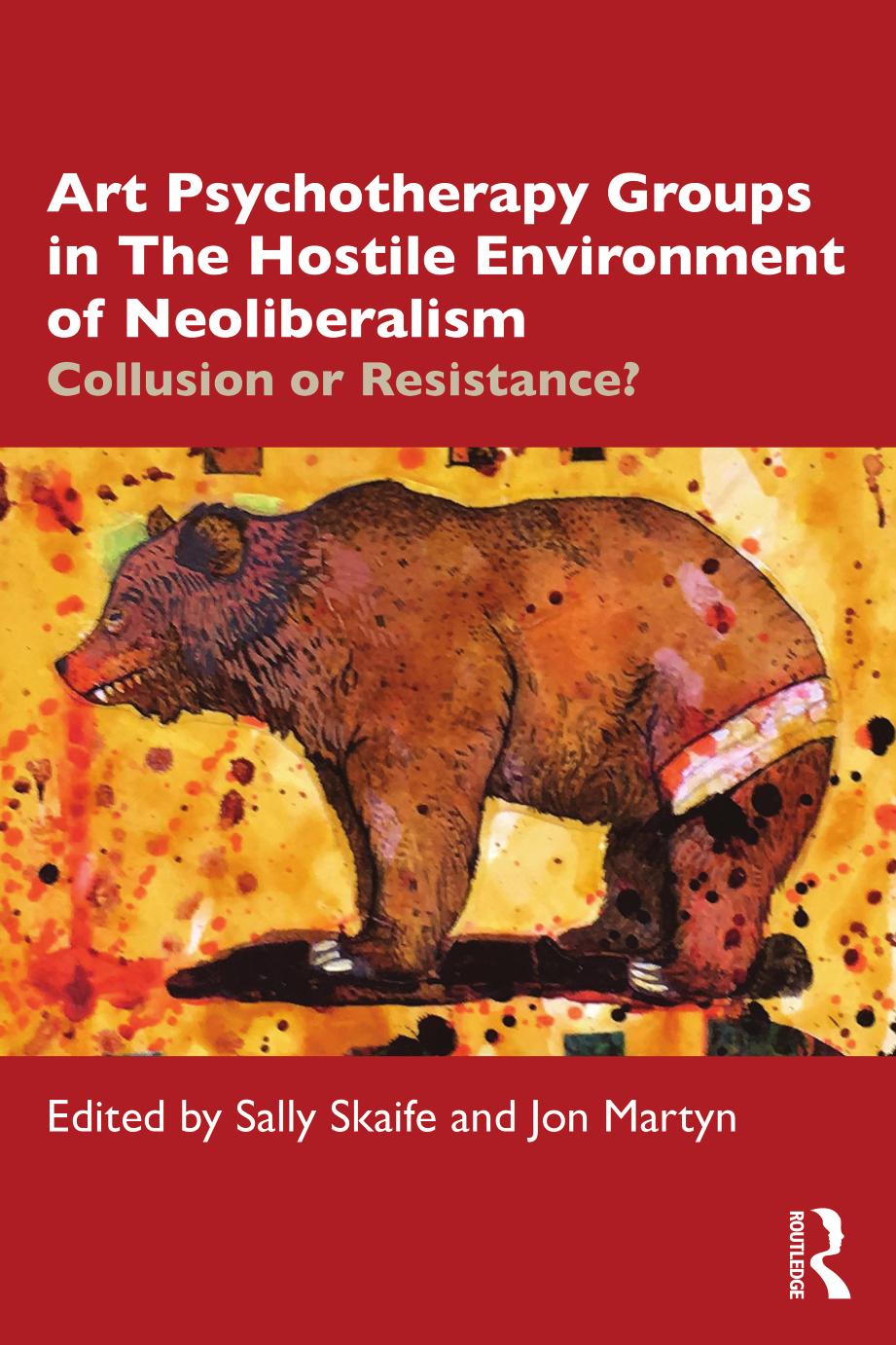 Art Psychotherapy Groups in the Hostile Environment of Neoliberalism; Collusion or Resistance? by Sally Skaife & Jon Martyn