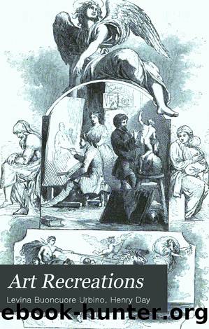 Art Recreations: Being a Complete Guide to Pencil Drawing, Oil Painting ... Moss Work, Papier Mache ... Wax Work, Shell Work ... Enamel Painting, Etc., ... Preparing Materials. Splendidly Illustrated by Levina Buoncuore Urbino