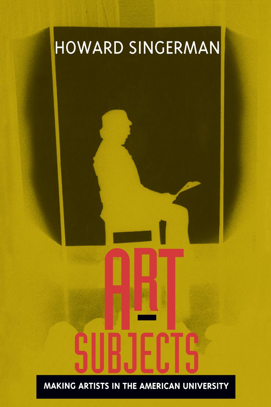 Art Subjects: Making Artists in the American University by Howard Singerman