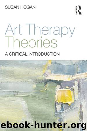 Art Therapy Theories: A Critical Introduction by Susan Hogan