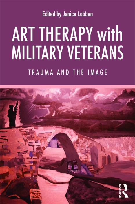 Art Therapy with Military Veterans: Trauma and the Image by Janice Lobban