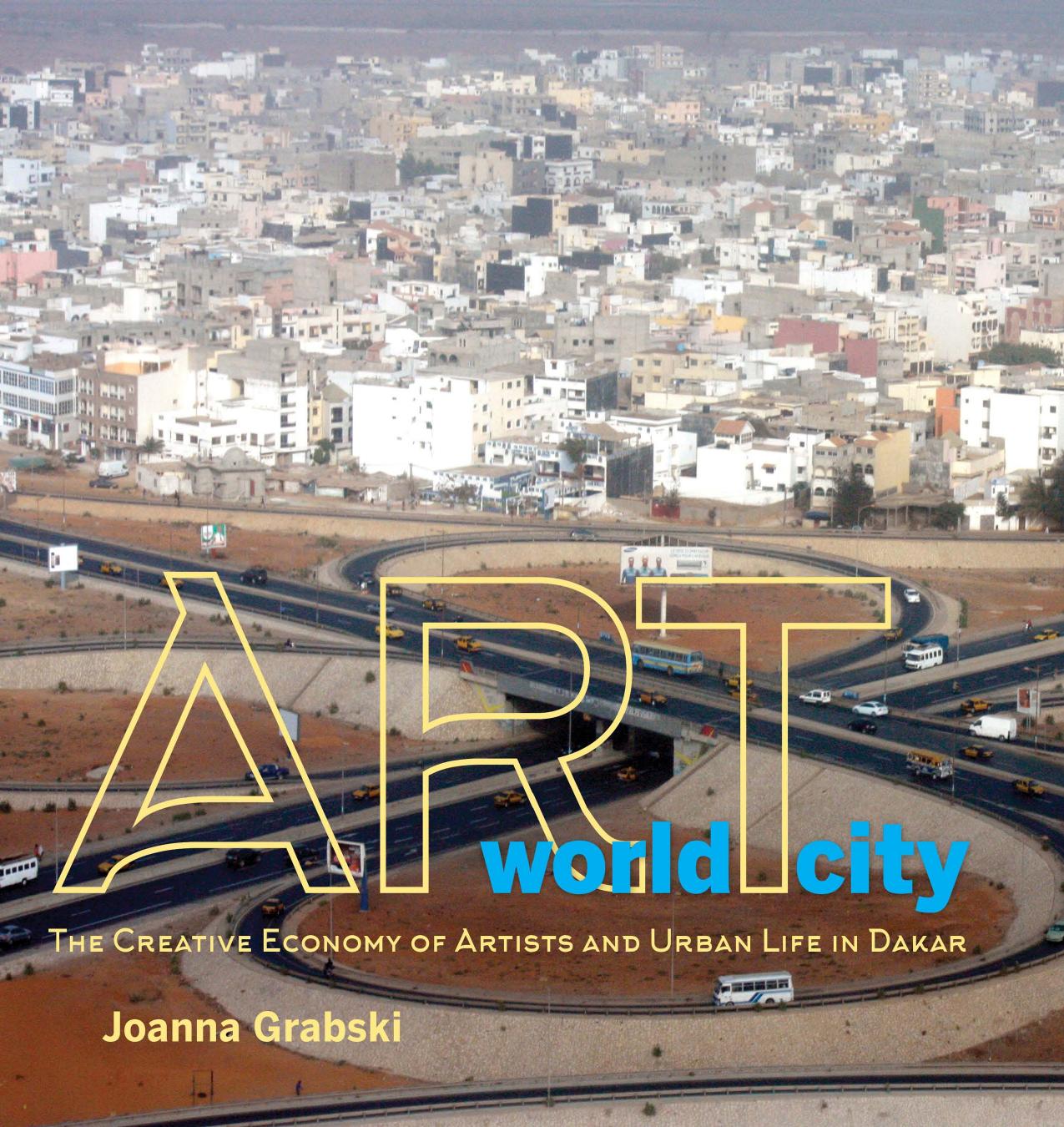 Art World City: The Creative Economy of Artists and Urban Life in Dakar by Joanna Grabski