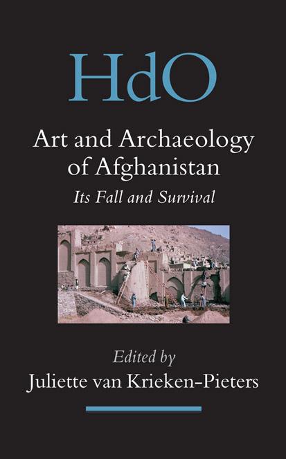 Art and Archaeology of Afghanistan: Its Fall and Survival: a Multi-disciplinary Approach (Handbook of Oriental Studies. Section by Juliette Van Krieken-Pieters